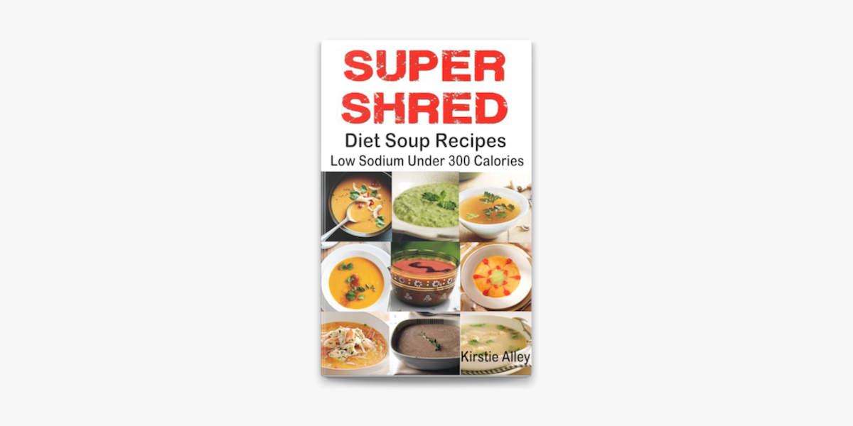 Super Shred Diet Soup Recipes Low Sodium Under 300 Calories In Apple Books