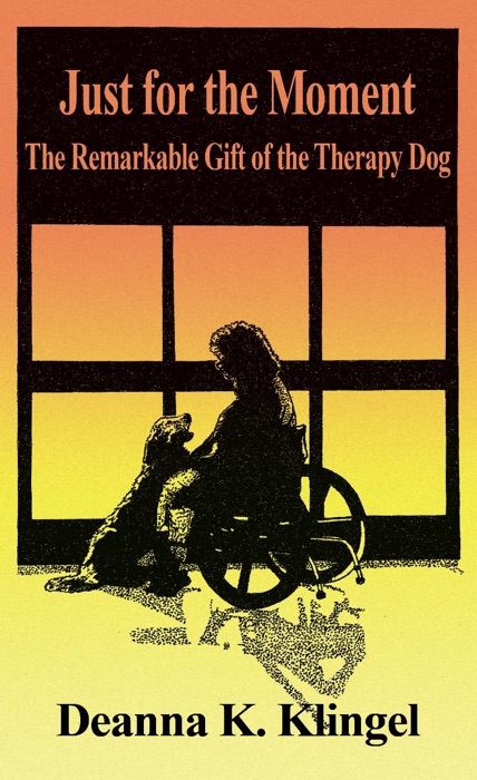 Just for the Moment: The Remarkable Gift of the Therapy Dog