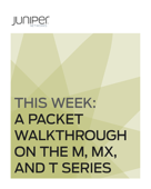 This Week: A Packet Walkthrough On the M, MX, and T Series - Antonio Sánchez-Monge