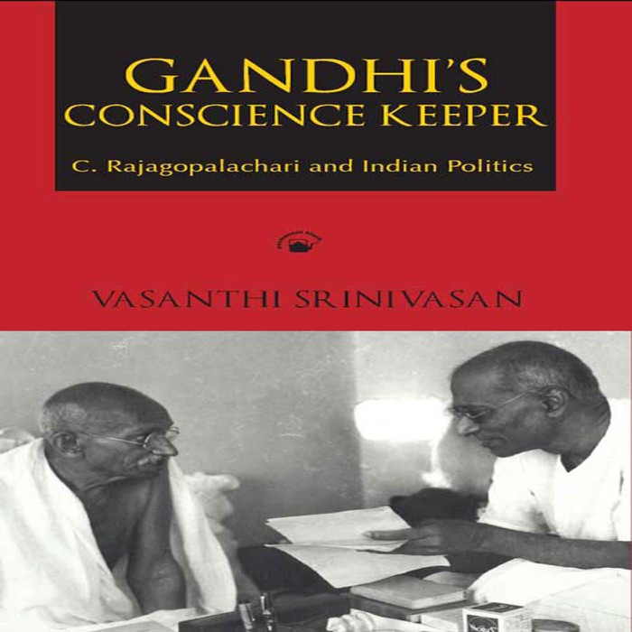Gandhi's Conscience Keeper: C. Rajagopalachari and Indian Politics