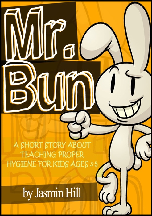 Mr. Bun: A Short Story About Teaching Proper Hygiene For Kids Ages 3-5