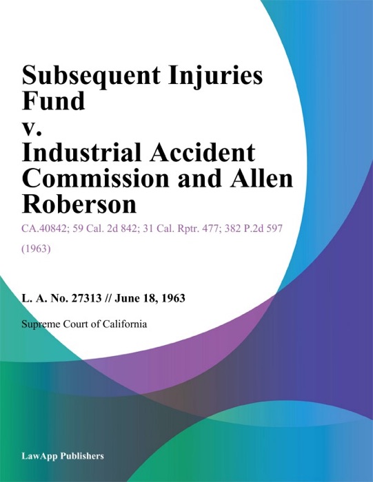 Subsequent Injuries Fund v. Industrial Accident Commission and Allen Roberson