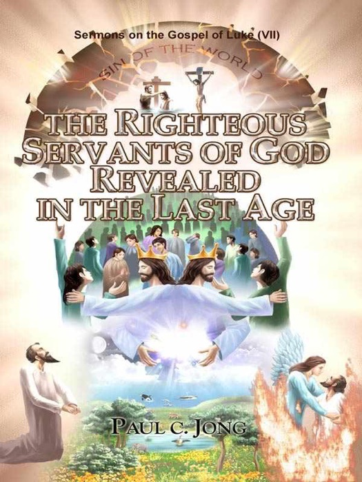 Sermons on the Gospel of Luke (VII ) - THE RIGHTEOUS SERVANTS OF GOD REVEALED IN THE LAST AGE