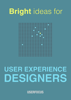 Bright Ideas for User Experience Designers - David Travis, Philip Hodgson & Ritch Macefield