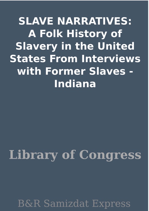 SLAVE NARRATIVES: A Folk History of Slavery in the United States From Interviews with Former Slaves - Indiana