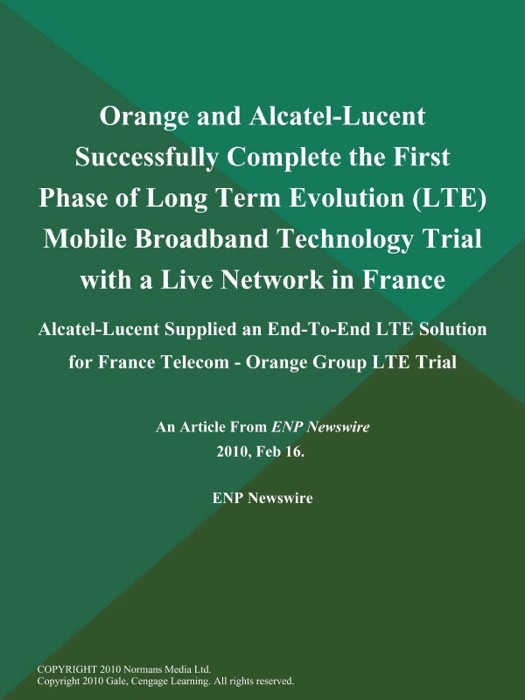 Orange and Alcatel-Lucent Successfully Complete the First Phase of Long Term Evolution (LTE) Mobile Broadband Technology Trial with a Live Network in France; Alcatel-Lucent Supplied an End-To-End LTE Solution for France Telecom - Orange Group LTE Trial