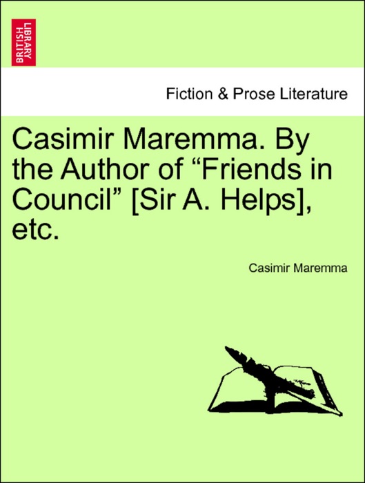 Casimir Maremma. By the Author of “Friends in Council” [Sir A. Helps], etc. SECOND EDITION