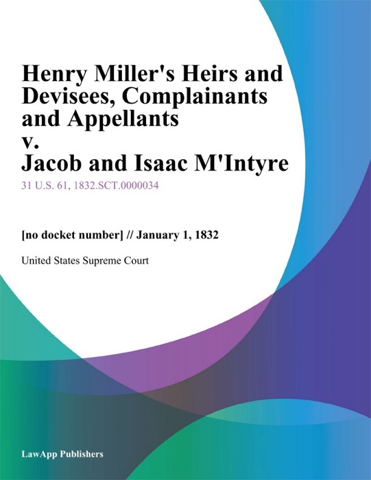 Henry Miller's Heirs and Devisees, Complainants and Appellants v. Jacob and Isaac M'Intyre
