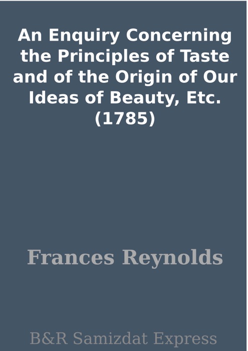 An Enquiry Concerning the Principles of Taste and of the Origin of Our Ideas of Beauty, Etc. (1785)