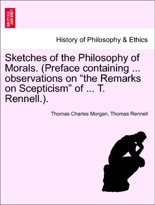 Sketches of the Philosophy of Morals. (Preface containing ... observations on “the Remarks on Scepticism” of ... T. Rennell.).