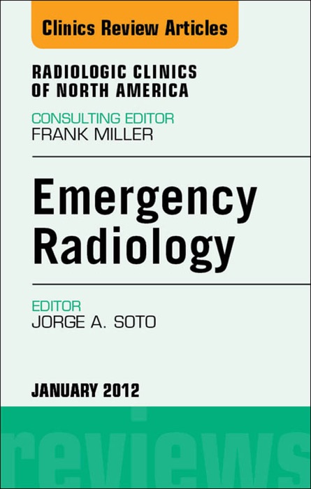 Emergency Radiology, An Issue of Radiologic Clinics of North America - E-Book