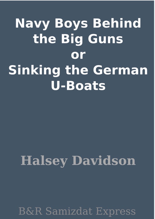 Navy Boys Behind the Big Guns or Sinking the German U-Boats