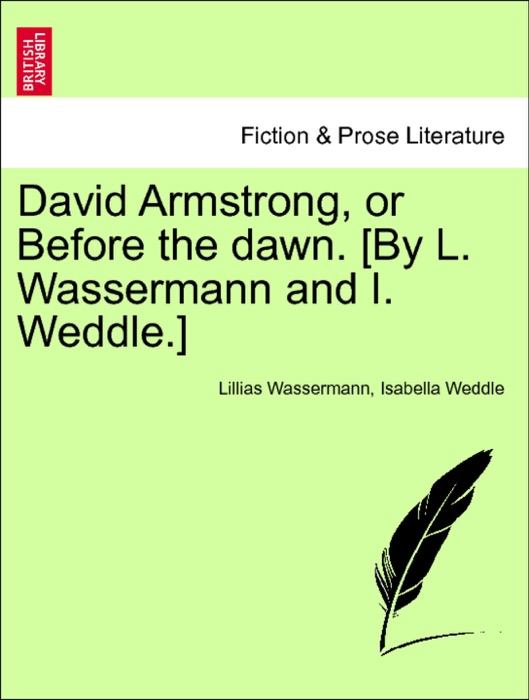 David Armstrong, or Before the dawn. [By L. Wassermann and I. Weddle.] vol. I