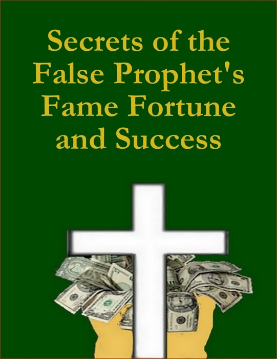 Secrets of the False Prophet's Fame Fortune and Success