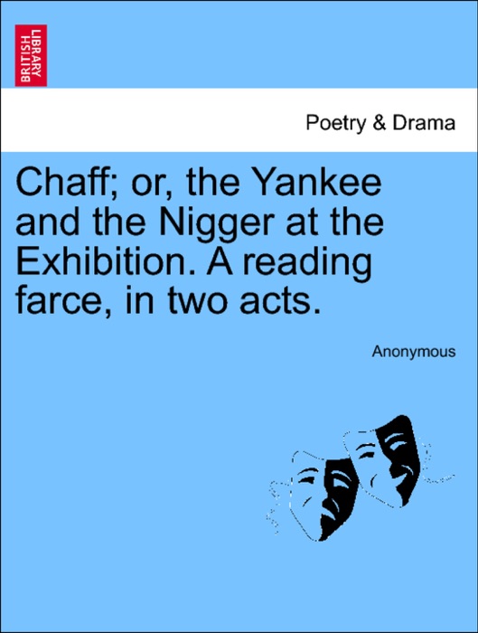Chaff; or, the Yankee and the N****r at the Exhibition. A reading farce, in two acts.