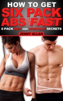 How To Get Six Pack Abs: 6 Pack Diet and Workout Secrets