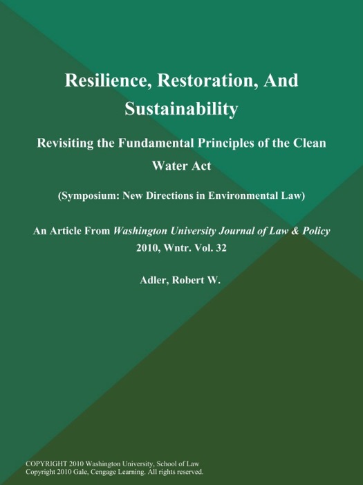 Resilience, Restoration, And Sustainability: Revisiting the Fundamental Principles of the Clean Water Act (Symposium: New Directions in Environmental Law)