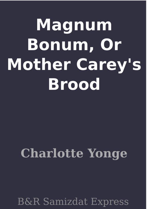 Magnum Bonum, Or Mother Carey's Brood