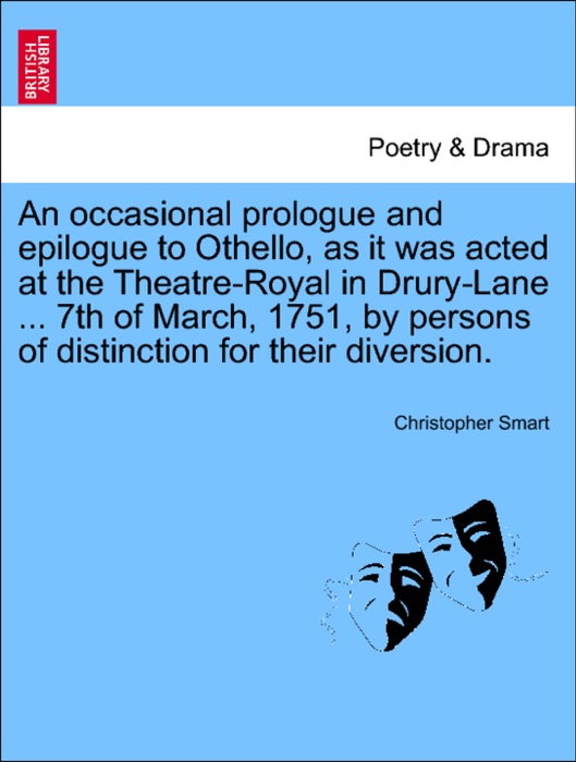 An occasional prologue and epilogue to Othello, as it was acted at the Theatre-Royal in Drury-Lane ... 7th of March, 1751, by persons of distinction for their diversion.