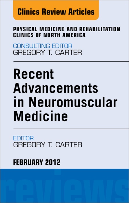 Recent Advancements in Neuromuscular Medicine, An Issue of Physical Medicine and Rehabilitation Clinics - E-Book