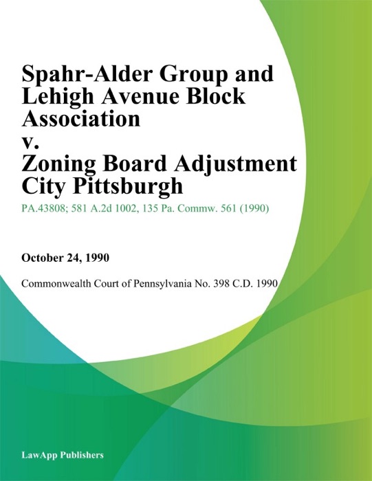 Spahr-Alder Group and Lehigh Avenue Block Association v. Zoning Board Adjustment City Pittsburgh