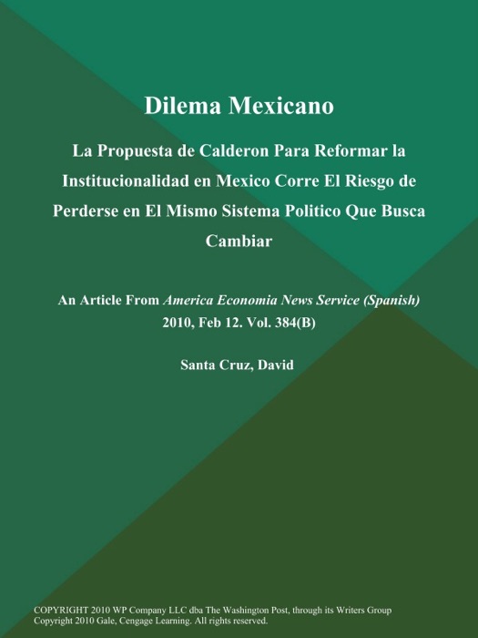 Dilema Mexicano: La Propuesta de Calderon Para Reformar la Institucionalidad en Mexico Corre El Riesgo de Perderse en El Mismo Sistema Politico Que Busca Cambiar