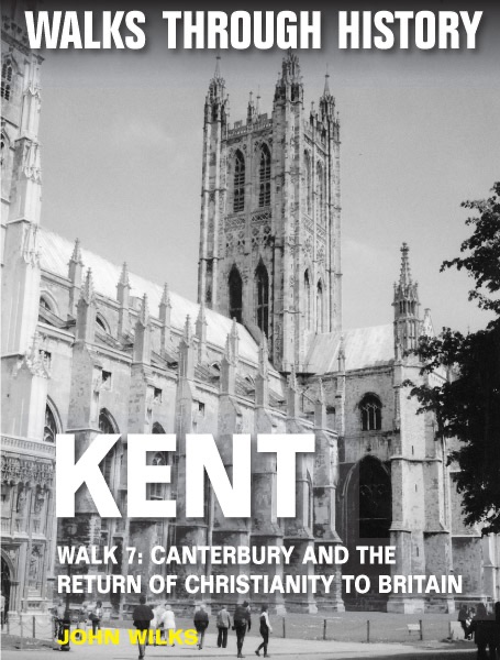 Walks Through History: Kent. Walk 7. Canterbury and the Return of Christianity to Britain