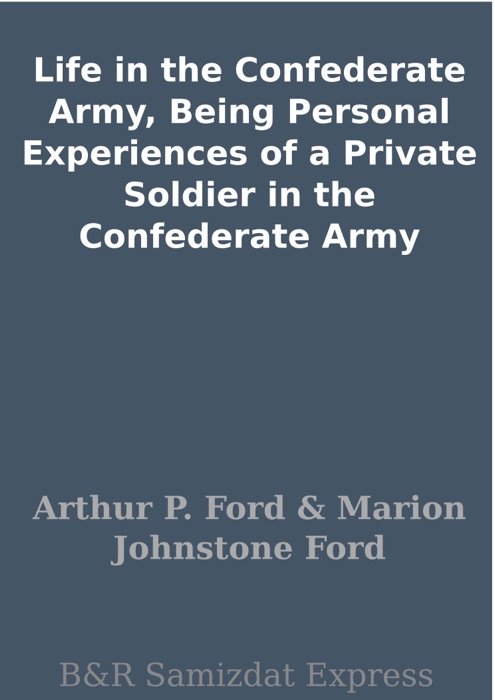 Life in the Confederate Army, Being Personal Experiences of a Private Soldier in the Confederate Army