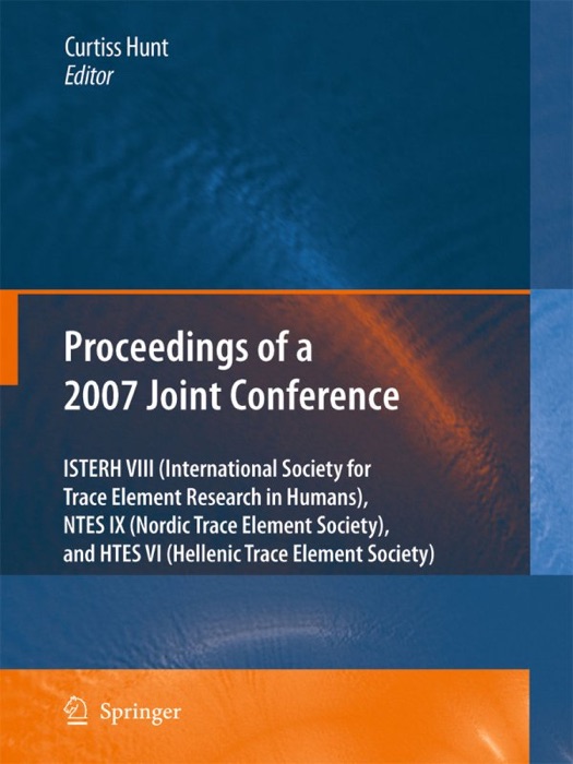 Proceedings of the VIIIth Conference of the International Society for Trace Element Research in Humans (ISTERH), the IXth Conference of the Nordic Trace Element Society (NTES), and the VIth Conference of the Hellenic Trace Element Society (HTES), 2007