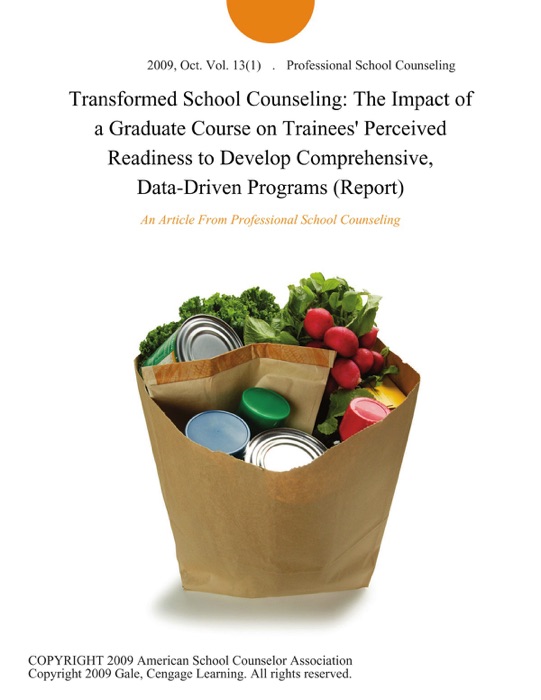 Transformed School Counseling: The Impact of a Graduate Course on Trainees' Perceived Readiness to Develop Comprehensive, Data-Driven Programs (Report)