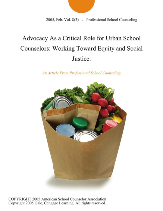 Advocacy As a Critical Role for Urban School Counselors: Working Toward Equity and Social Justice.
