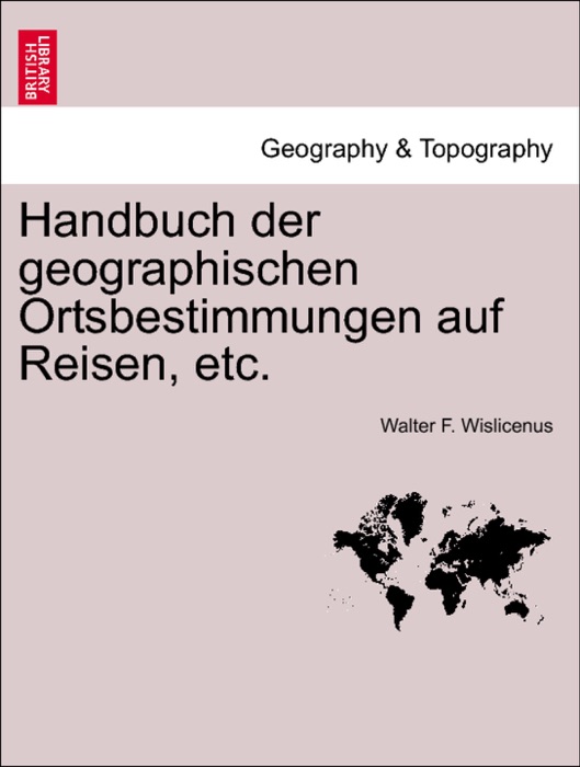 Handbuch der geographischen Ortsbestimmungen auf Reisen, etc.