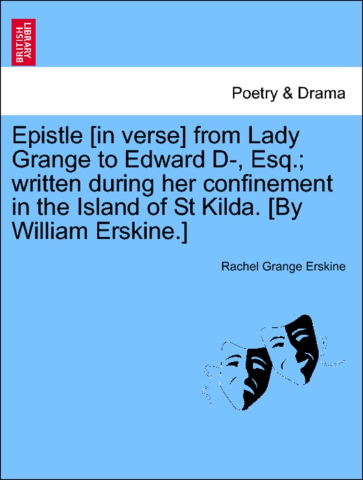 Epistle [in verse] from Lady Grange to Edward D-, Esq.; written during her confinement in the Island of St Kilda. [By William Erskine.]