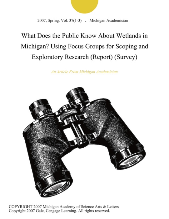 What Does the Public Know About Wetlands in Michigan? Using Focus Groups for Scoping and Exploratory Research (Report) (Survey)
