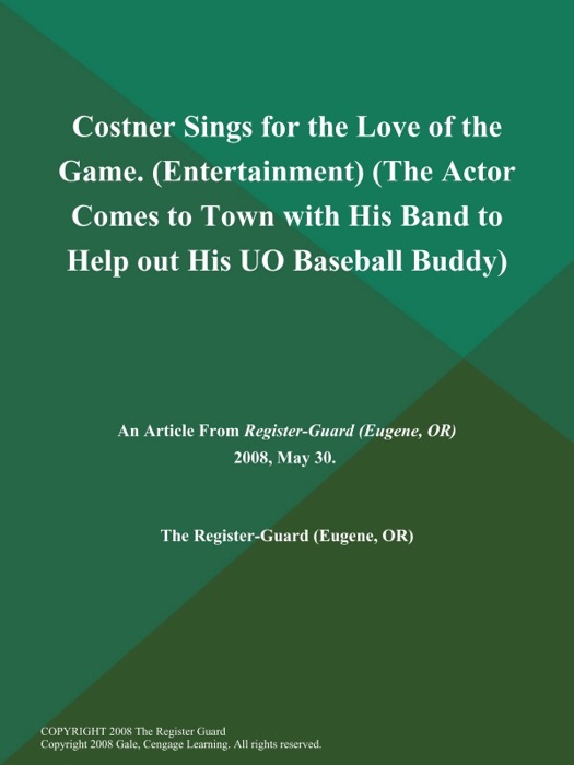 Costner Sings for the Love of the Game (Entertainment) (The Actor Comes to Town with His Band to Help out His UO Baseball Buddy)