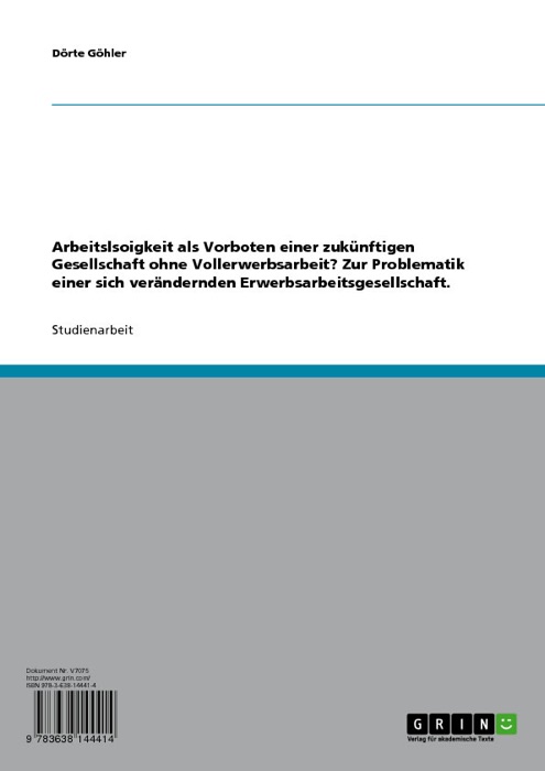 Arbeitslsoigkeit als Vorboten einer zukünftigen Gesellschaft ohne Vollerwerbsarbeit? Zur Problematik einer sich verändernden Erwerbsarbeitsgesellschaft.