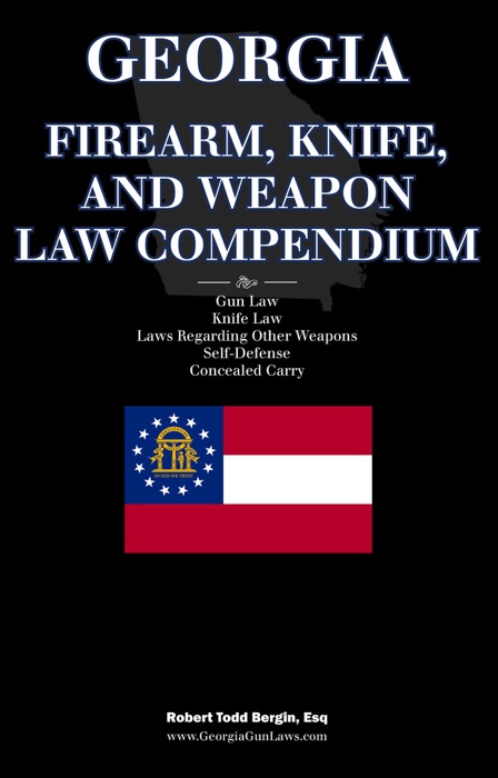 Georgia Firearm, Knife, and Weapon Law Compendium