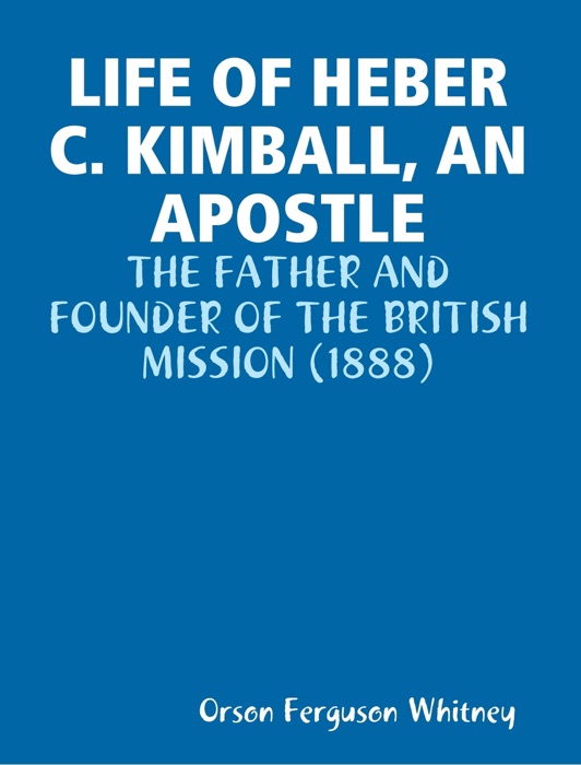 LIFE OF HEBER C. KIMBALL, AN APOSTLE