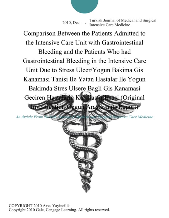 Comparison Between the Patients Admitted to the Intensive Care Unit with Gastrointestinal Bleeding and the Patients Who had Gastrointestinal Bleeding in the Intensive Care Unit Due to Stress Ulcer/Yogun Bakima Gis Kanamasi Tanisi Ile Yatan Hastalar Ile Yogun Bakimda Stres Ulsere Bagli Gis Kanamasi Geciren Hastalarin Karsilastirilmasi (Original Investigation/Ozgun Arastirma) (Report)