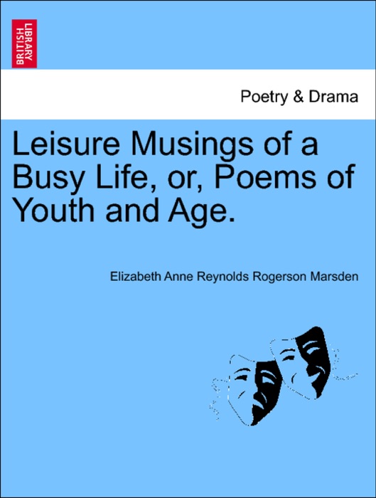 Leisure Musings of a Busy Life, or, Poems of Youth and Age.