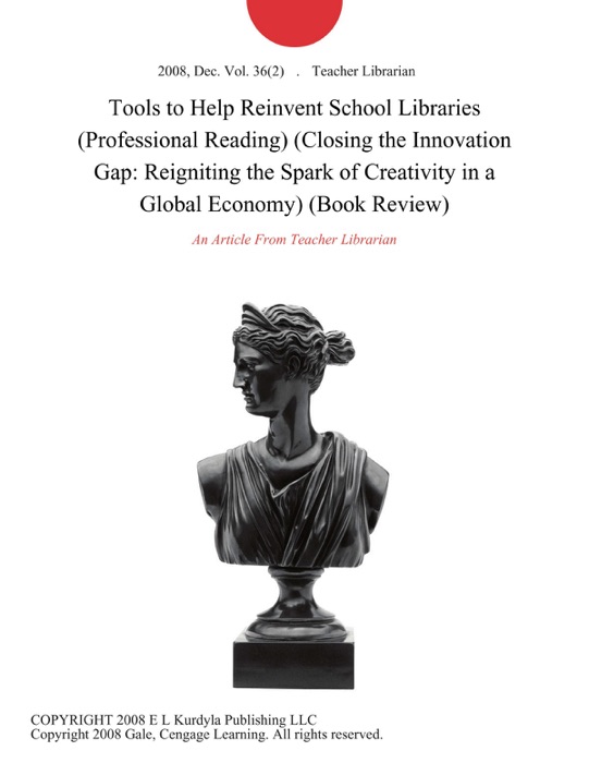 Tools to Help Reinvent School Libraries (Professional Reading) (Closing the Innovation Gap: Reigniting the Spark of Creativity in a Global Economy) (Book Review)