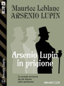 Arsenio Lupin in prigione - Maurice Leblanc