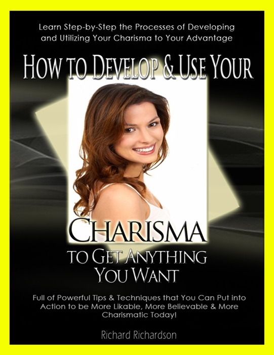 How to Develop & Use Your Charisma to Get Anything You Want