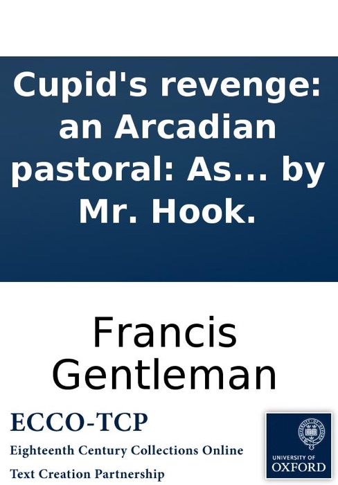 Cupid's revenge: an Arcadian pastoral: As it is performed at the Theatre-Royal, Hay-Market. The music by Mr. Hook.