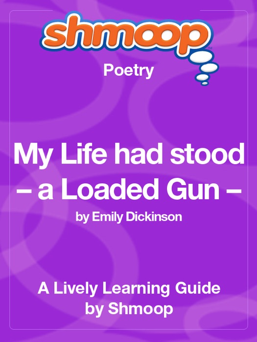 My Life had stood – a Loaded Gun: Shmoop Learning Guide