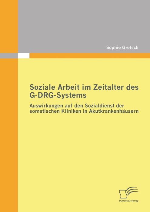 Soziale Arbeit im Zeitalter des G-DRG-Systems: Auswirkungen auf den Sozialdienst der somatischen Kliniken in Akutkrankenhäusern