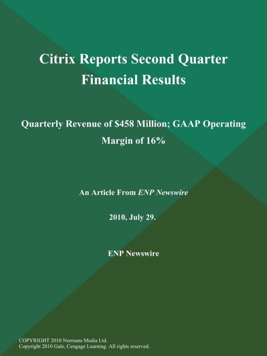 Citrix Reports Second Quarter Financial Results; Quarterly Revenue of $458 Million; GAAP Operating Margin of 16%