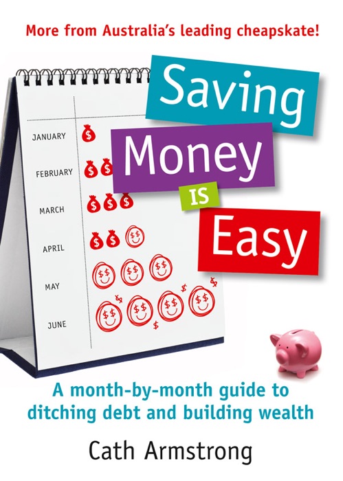 Saving Money Is Easy: A month-by-month guide to ditching debt and building wealth