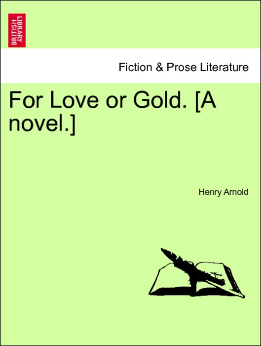 For Love or Gold. [A novel.] Vol. I.