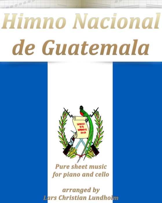 Himno Nacional De Guatemala -- Pure Sheet Music for Piano and Cello Arranged By Lars Christian Lundholm